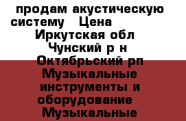 продам акустическую систему › Цена ­ 3000-00 - Иркутская обл., Чунский р-н, Октябрьский рп Музыкальные инструменты и оборудование » Музыкальные аксессуары   